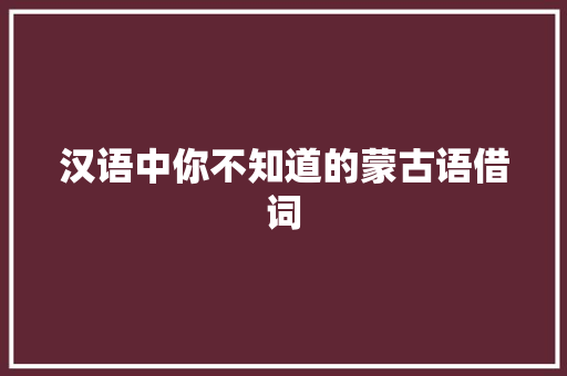 汉语中你不知道的蒙古语借词