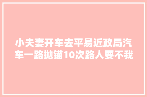 小夫妻开车去平易近政局汽车一路抛锚10次路人要不我送你们去