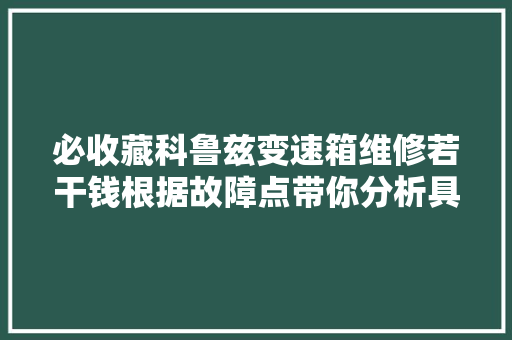 必收藏科鲁兹变速箱维修若干钱根据故障点带你分析具体价格