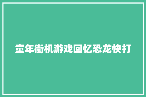 童年街机游戏回忆恐龙快打