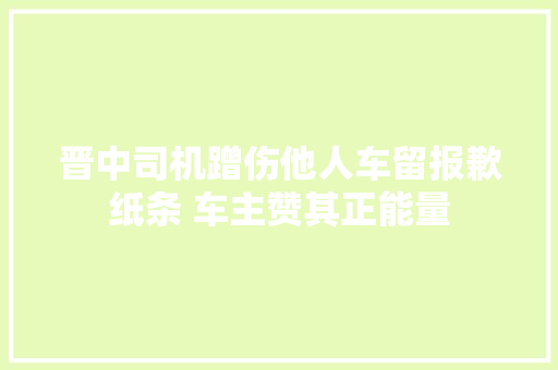 晋中司机蹭伤他人车留报歉纸条 车主赞其正能量