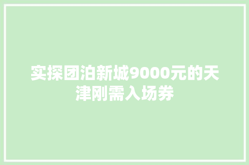 实探团泊新城9000元的天津刚需入场券