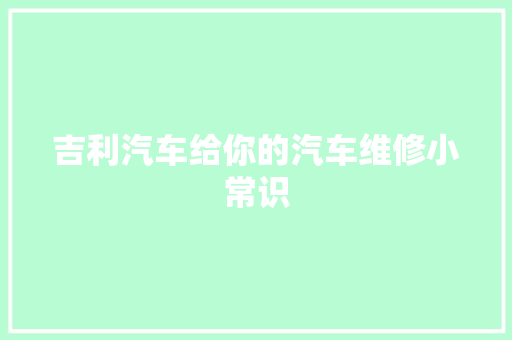 吉利汽车给你的汽车维修小常识