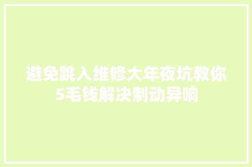 避免跳入维修大年夜坑教你5毛钱解决制动异响