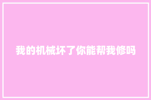 我的机械坏了你能帮我修吗