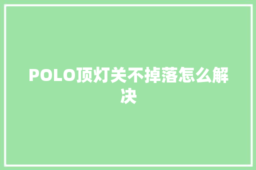 POLO顶灯关不掉落怎么解决