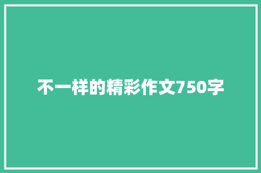 不一样的精彩作文750字