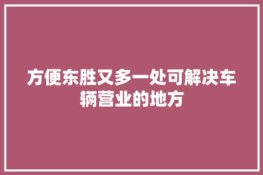 方便东胜又多一处可解决车辆营业的地方