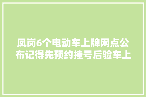 凤岗6个电动车上牌网点公布记得先预约挂号后验车上牌