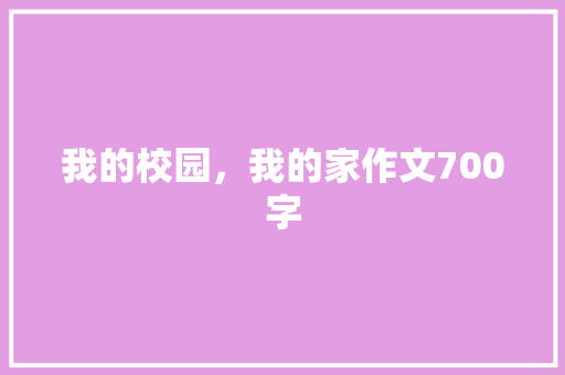 我的校园，我的家作文700字