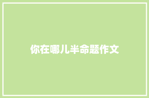 你在哪儿半命题作文