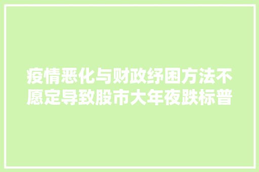 疫情恶化与财政纾困方法不愿定导致股市大年夜跌标普则是4连跌 汽车知识