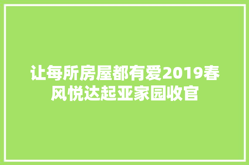 让每所房屋都有爱2019春风悦达起亚家园收官