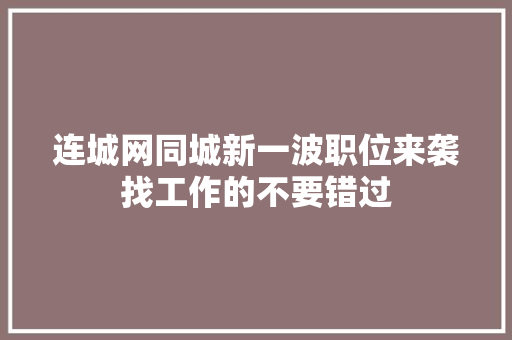 连城网同城新一波职位来袭找工作的不要错过