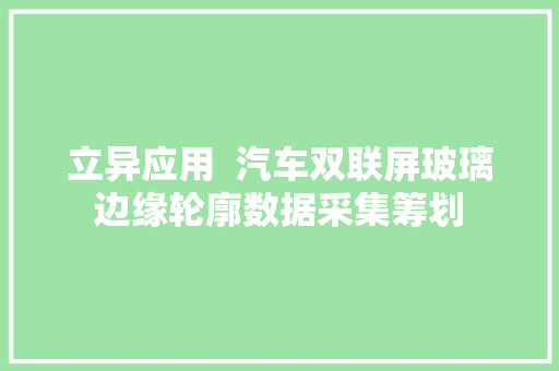 立异应用  汽车双联屏玻璃边缘轮廓数据采集筹划