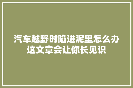 汽车越野时陷进泥里怎么办这文章会让你长见识