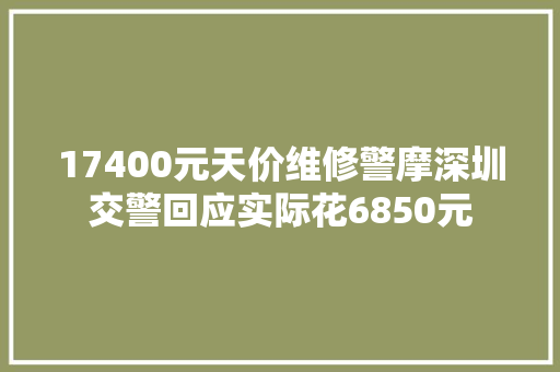 17400元天价维修警摩深圳交警回应实际花6850元