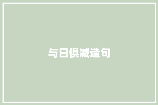 与日俱减造句