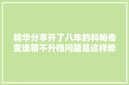 精华分享开了八年的科帕奇变速箱不升档问题是这样修好的