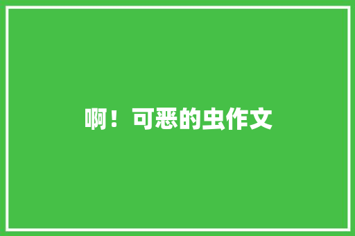 啊！可恶的虫作文