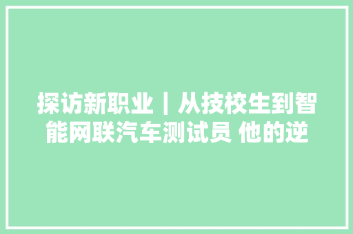 探访新职业｜从技校生到智能网联汽车测试员 他的逆袭之路太励志了