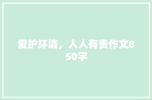 爱护环境，人人有责作文850字