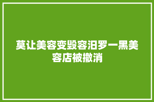 莫让美容变毁容汨罗一黑美容店被撤消