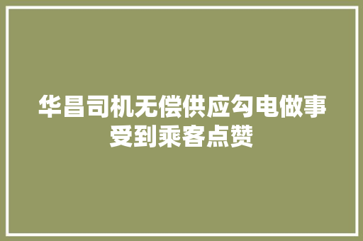 华昌司机无偿供应勾电做事受到乘客点赞