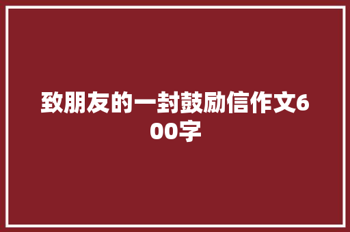 致朋友的一封鼓励信作文600字