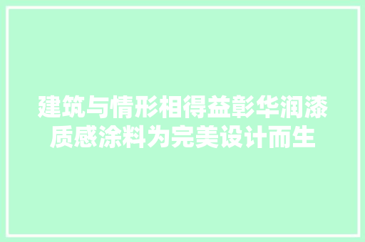 建筑与情形相得益彰华润漆质感涂料为完美设计而生