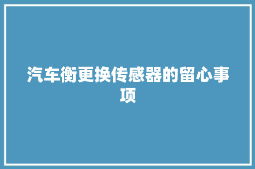 汽车衡更换传感器的留心事项