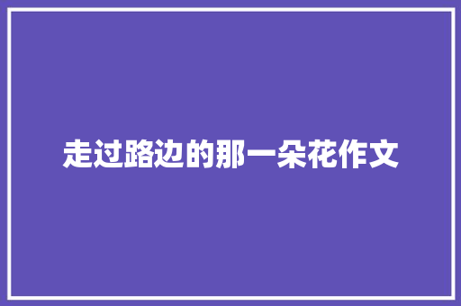 走过路边的那一朵花作文