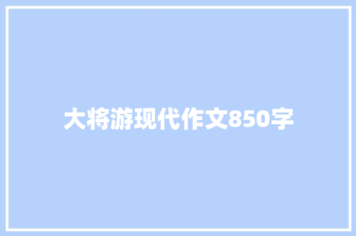 大将游现代作文850字