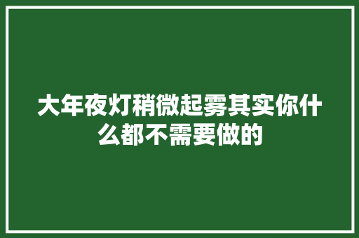 大年夜灯稍微起雾其实你什么都不需要做的