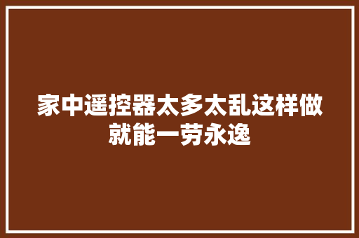 家中遥控器太多太乱这样做就能一劳永逸