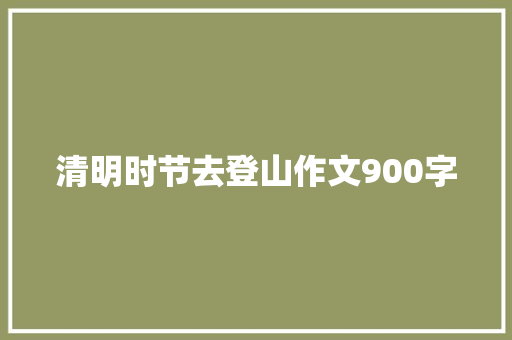 清明时节去登山作文900字