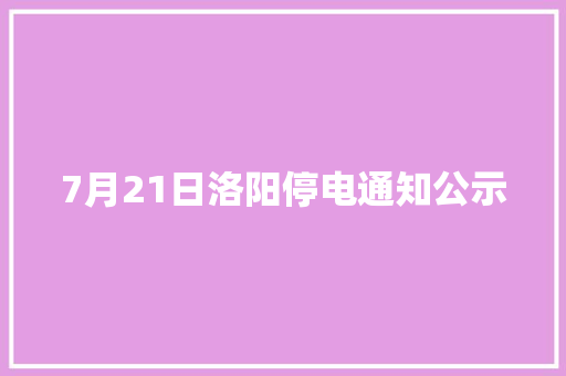 7月21日洛阳停电通知公示