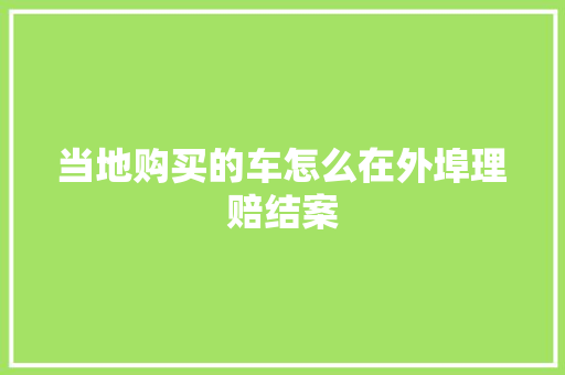 当地购买的车怎么在外埠理赔结案