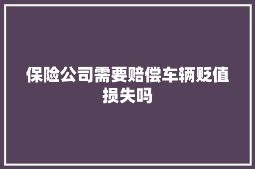 保险公司需要赔偿车辆贬值损失吗
