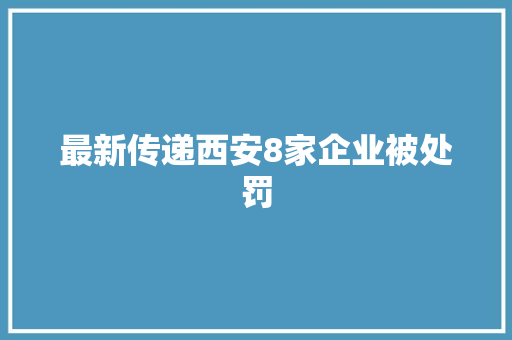 最新传递西安8家企业被处罚