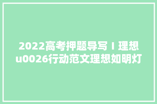 2022高考押题导写Ⅰ理想u0026行动范文理想如明灯 催我踏浪行