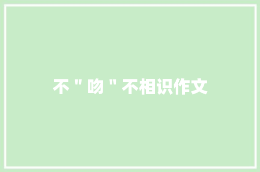 不＂吻＂不相识作文