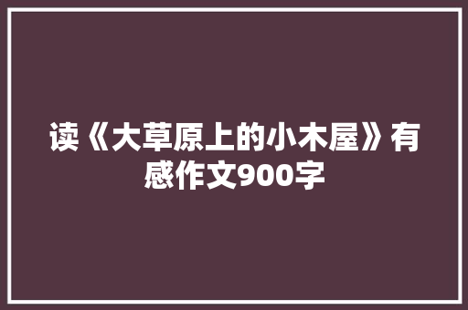 读《大草原上的小木屋》有感作文900字
