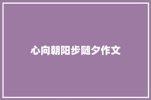 心向朝阳步随夕作文