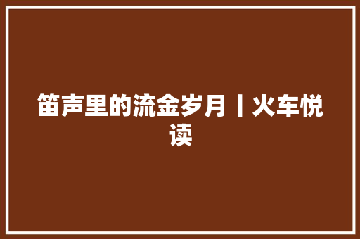 笛声里的流金岁月丨火车悦读