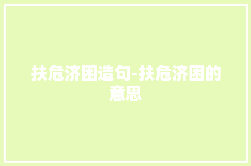 扶危济困造句-扶危济困的意思 知识百科