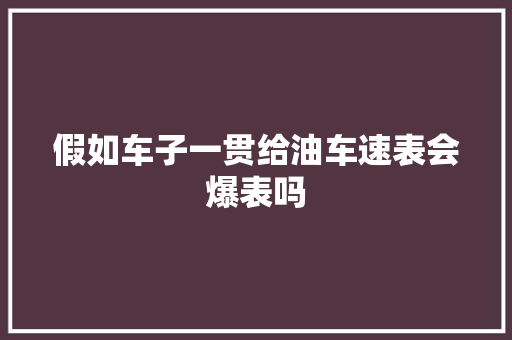 假如车子一贯给油车速表会爆表吗