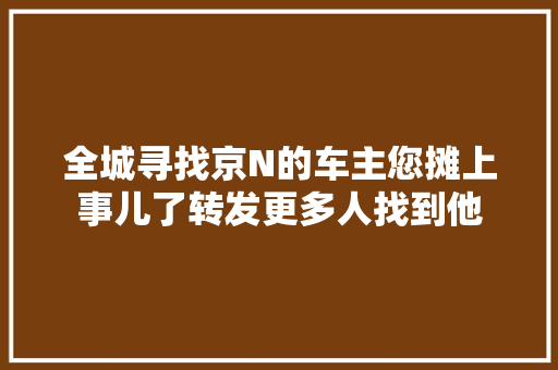 全城寻找京N的车主您摊上事儿了转发更多人找到他