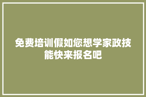免费培训假如您想学家政技能快来报名吧
