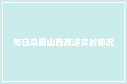 每日早报山西高速实时路况